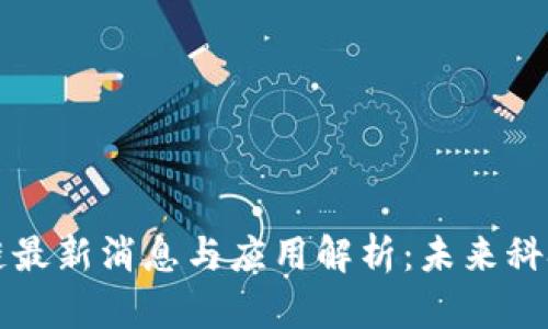 北斗星区块链最新消息与应用解析：未来科技的前沿探索