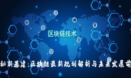 探秘新基建：区块链最新规划解析与未来发展前景