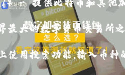 查看区块链币的信息可以通过多个网站和平台进行。以下是一些常见的区块链币查询网站：

1. **CoinMarketCap**（https://coinmarketcap.com/） - 提供各类数字货币的市值、价格、交易量等信息，是比较权威的查询网站之一。

2. **CoinGecko**（https://www.coingecko.com/） - 另一个非常受欢迎的数字货币信息平台，提供价格、交易所、流通量等详细信息。

3. **CryptoCompare**（https://www.cryptocompare.com/） - 提供实时的加密货币市场数据、历史数据和图表分析。

4. **Blockchain.com**（https://www.blockchain.com/） - 提供比特币和其他加密货币的钱包、交易和市场数据。

5. **Binance**（https://www.binance.com/） - 世界最大的数字货币交易所之一，提供详细的市场数据和交易信息。

如果你想要查询特定的区块链币，可以直接在这些网站上使用搜索功能，输入币种的名称或符号，即可获得相关信息。