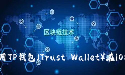 如何下载和使用TP钱包（Trust Wallet）在iOS上的完整指南