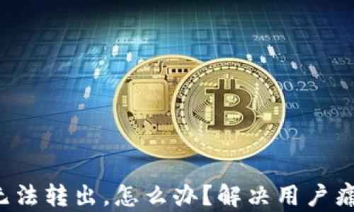 
TP钱包U币无法转出，怎么办？解决用户痛点的全攻略