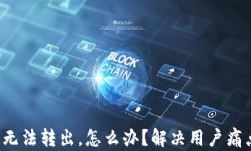 
TP钱包U币无法转出，怎么办？解决用户痛点的全攻略