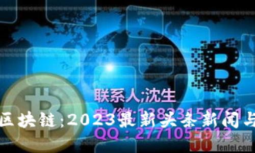 解密中国区块链：2023最新头条新闻与发展趋势