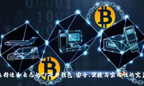 如何选择适合自己的TP硬件钱包：安全、便捷与实用性的完美结合