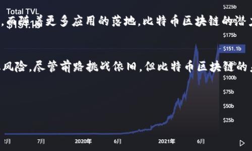 比特币区块链的中文名字一般可以称为“比特币区块链”或“比特币链”。它指的是比特币网络所依赖的底层技术——区块链，这是一种去中心化的分布式账本技术，用于记录所有比特币交易的数据。

如果你希望对比特币区块链进行深入探讨，以下是一个大纲的建议：

### 内容大纲

#### 1. 引言
   - 什么是比特币及其重要性
   - 区块链的基本概念与功能

#### 2. 比特币区块链的工作原理
   - 区块的定义与结构
   - 挖矿过程的详细解读
   - 交易的记录与验证机制

#### 3. 比特币区块链的特点
   - 去中心化
   - 不可篡改
   - 透明性与匿名性：双刃剑

#### 4. 比特币区块链的贡献与应用
   - 金融领域的革命
   - 其他应用场景（供应链、身份验证等）

#### 5. 比特币区块链面临的挑战
   - Scalability（可扩展性）
   - 能源消耗问题
   - 法规与监管的挑战

#### 6. 未来展望
   - 技术改善前景（如闪电网络）
   - 对社会和经济的潜在影响

#### 7. 结论
   - 比特币区块链的深远意义
   - 科技与艺术的结合在人类未来中的作用

---

### 内容示例

#### 引言
近年来，比特币作为一种数字货币，已经引起了全球范围内的广泛关注。而作为比特币的技术基础，区块链也逐渐走入公众视野。简单来说，比特币是基于区块链技术的第一个应用，而区块链可以被视为一种创新的去中心化数据存储解决方案。它不仅改变了我们对货币的理解，甚至有可能重塑未来的商业模式。

在这个信息化迅速发展的时代，了解比特币区块链的工作原理、特点以及面临的挑战，不仅能够帮助我们更好地理解这一科技潮流，也能为我们在未来的金融与商业决策中带来更深远的启示。

#### 比特币区块链的工作原理
比特币区块链是一个分布式的数据库，所有发生的交易都会被记录在称为“区块”的数据结构中。每个区块包含一组交易记录、时间戳和前一区块的哈希值，这样形成了一个链式结构，故称之为“区块链”。

挖矿是比特币区块链的核心环节之一。参与挖矿的矿工们需要通过计算解决复杂的数学题来生成一个新区块，同时验证交易的合法性。这一过程被称为“工作量证明”（Proof of Work，PoW）。在区块生成后，其中的交易信息将被全网的节点同步，确保数据的一致性与透明性。

#### 比特币区块链的特点
比特币区块链具备几个显著特点：去中心化、不可篡改和透明性。首先，去中心化意味着没有中央机构能够控制整个网络，这使得比特币和其他加密货币能够在没有第三方干预的情况下进行交易。与此同时，不可篡改性则确保了一旦记录在区块链上的信息，便无法被随意更改，这一特性为比特币和许多其他应用提供了安全保障。

然而，这种透明性也带来了隐私的挑战。虽然每笔交易都是公开的，但用户的身份是匿名的，使得比特币在某些情况下被用于非法活动。因此，在享受区块链带来便利的同时，我们也需要关注其潜在的风险与法规挑战。

#### 比特币区块链的贡献与应用
比特币区块链的影响远超出金融市场，已开始渗透到多个领域。在金融领域，区块链技术为快速、安全和低成本的跨境支付提供了可能；在供应链管理中，通过区块链的透明性，可以实现从生产到销售每个环节的追踪，从而增强消费者对产品来源的信任。

随着技术的不断发展，其他行业也开始探索区块链的应用潜力。例如，在医疗保险中，区块链可以实现患者数据的安全共享。而在艺术领域，通过非同质化代币（NFT）技术，艺术作品的版权问题开始得到了新的解决思路。在这些应用中，比特币区块链不仅仅是一个付款工具，更是推动各种创新与变革的技术基石。

#### 比特币区块链面临的挑战
虽然比特币区块链具有许多优点，但在实际应用中也面临着不少挑战。首先，在可扩展性方面，随着越来越多的用户参与比特币交易，网络拥堵和交易手续费的上升成为了亟待解决的问题。其次，当前比特币挖矿所消耗的能源也引起了广泛的关注和讨论，这与环保的目标显然是相悖的。

此外，法规与监管的挑战同样不容忽视。各国对于加密货币的态度不同，有的国家甚至全面禁止比特币的交易。因此，建立一套合理的监管框架是实现比特币及其区块链技术更好发展的重要一环。

#### 未来展望
未来，比特币区块链的技术改进将可能为可扩展性和能源消耗问题提供解决方案。例如，闪电网络（Lightning Network）的应用能够实现快速的支付确认与较低的交易费，这对交易量的增加至关重要。

从更广泛的角度来看，比特币区块链的推广与普及可能会对社会经济产生深远影响。去中心化金融（DeFi）的兴起已经改变了人们的金融观念，而随着更多应用的落地，比特币区块链的潜力将更加显现。

#### 结论
总体来看，比特币区块链不仅是一项技术创新，更是我们面临着的一种全新思维方式。它打破了传统的交易模式，提升了透明度，减少了中心化风险。尽管前路挑战依旧，但比特币区块链的未来仍然值得期待。在持续的技术进步与人们观念转变的共同推动下，这一颠覆性的技术将继续影响和塑造我们的经济与社会。

---

以上是关于比特币区块链的内容大纲和简要示例。如果需要更详细的文章或特定部分的扩展，请告知！