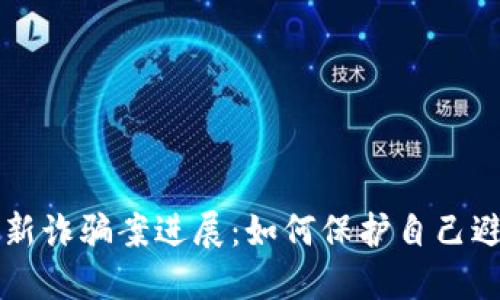 区块链最新诈骗案进展：如何保护自己避免被欺诈