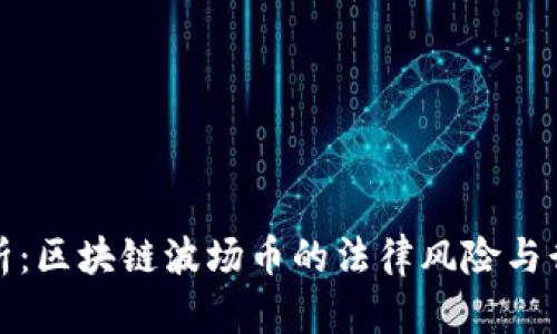 深入解析：区块链波场币的法律风险与行业影响