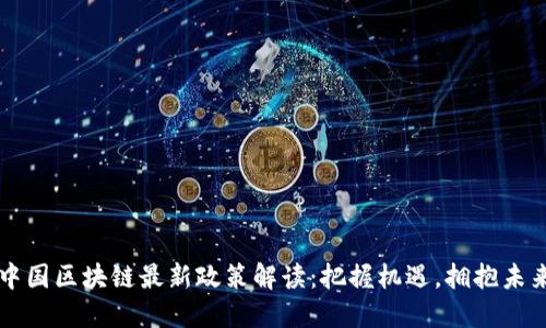 中国区块链最新政策解读：把握机遇，拥抱未来
