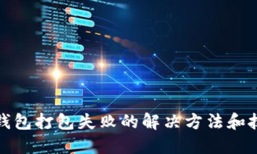 TP钱包打包失败的解决方法和技巧