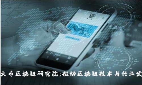 深入了解火币区块链研究院：推动区块链技术与行业发展的先锋