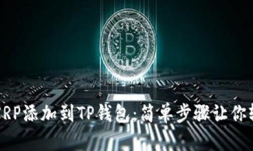如何将XRP添加到TP钱包：简单步骤让你轻松操作