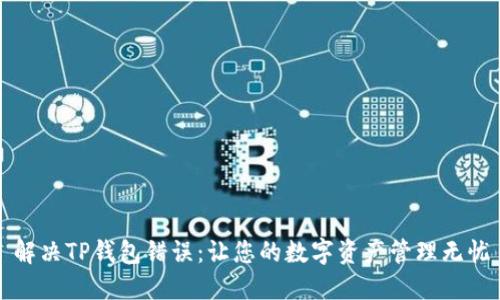 解决TP钱包错误：让您的数字资产管理无忧