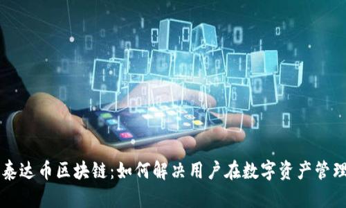 深入了解泰达币区块链：如何解决用户在数字资产管理中的痛点