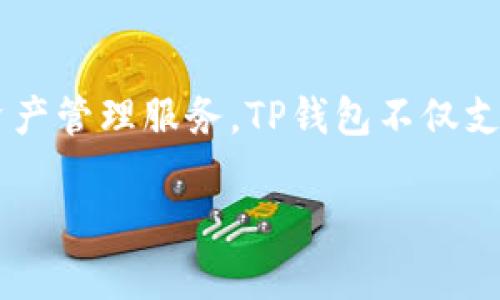TP钱包（TokenPocket）是一个多链数字资产钱包，最初推出于2018年。它致力于为用户提供安全便捷的数字资产管理服务。TP钱包不仅支持多种区块链资产的存储、交易和管理，还拥有去中心化应用（DApp）浏览器，帮助用户更好地参与区块链生态。

如果你有更多关于TP钱包或其他相关话题的问题，欢迎继续提问！