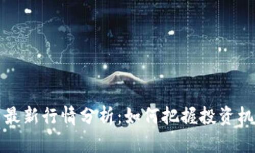 区块链币最新行情分析：如何把握投资机会与风险