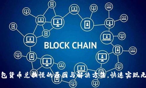 : TP钱包货币兑换慢的原因与解决方法，快速实现无缝交易