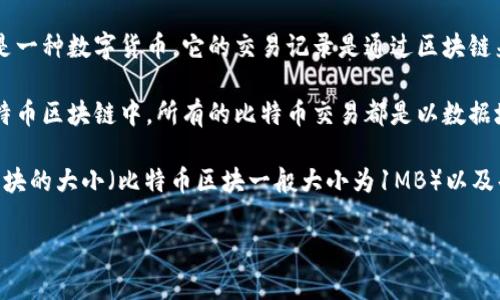 区块链和比特币是两个相关但不同的概念。区块链是一种分布式账本技术，用于记录交易和数据，而比特币是一种数字货币，它的交易记录是通过区块链来维护的。

换句话说，一个区块链并不等于任何特定数量的比特币。比特币是建立在区块链技术之上的一种应用。在比特币区块链中，所有的比特币交易都是以数据块的形式存储在链上。因此，可以说比特币的总供应量是2100万枚，但这和区块链本身的数量没有直接关系。

如果你是在问“一个区块链中可以包含多少个比特币交易”，那这个数字是没有固定标准的，因为它取决于区块的大小（比特币区块一般大小为1MB）以及每笔交易的大小。因此，在一个区块中可以包含的比特币交易数量是动态变化的。

希望这能帮助你理解区块链和比特币之间的关系！如果你还有其他问题，欢迎继续提问。