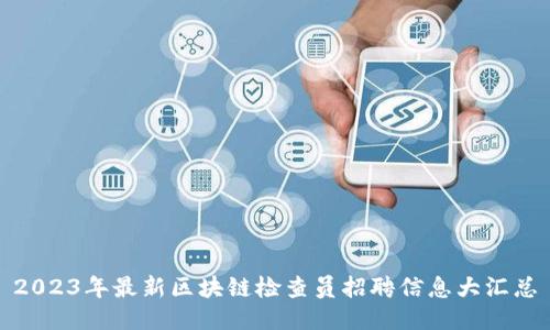 2023年最新区块链检查员招聘信息大汇总