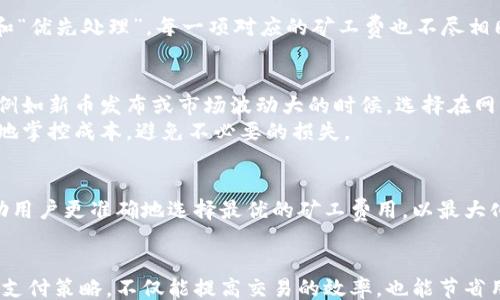 
blockquote
tp钱包的矿工费：到底上限是多少？你需要支付的真相！
/blockquote

关键词
blockquote
tp钱包, 矿工费, 交易手续费, 区块链/guanjianci
/blockquote

一、什么是矿工费？
矿工费，又称为交易手续费，是用户在使用区块链技术进行交易时需要支付给网络矿工的一笔费用。这笔费用的主要目的是激励矿工们处理和验证交易，保证区块链网络的安全性和稳定性。每次进行交易时，用户需要根据交易的复杂程度及网络的拥堵情况支付相应的矿工费。

二、tp钱包的基本操作
tp钱包是一个功能齐全的数字资产管理工具，用户可以通过它管理、转账和交易各类虚拟货币。那么，在tp钱包中，我们如何看待矿工费的设置呢？这直接影响到我们每次进行交易时的成本和体验。

三、矿工费的影响因素
大多数人可能不太清楚，在tp钱包中，矿工费的多少并不是一个固定的数字，而是根据多个因素变化的。首先，网络的拥堵程度直接影响费用。在网络繁忙时，每笔交易都急需处理，矿工们选择那些支付较高手续费的交易，这意味着用户需要额外支付更多的费用。
其次，交易的优先级也会影响矿工费用。如果你希望交易能尽快被确认，建议支付更高的矿工费。而在网络不太繁忙的情况下，支付较低的费用也可能达到相同的效果。用户需要根据实际情况和需求做出合理的选择。

四、tp钱包的矿工费用调整
在tp钱包中，用户可以自主选择矿工费用的多少。在进行交易的时候，钱包界面通常会提供几个付款选项，比如“经济实惠”、“标准”和“优先处理”，每一项对应的矿工费也不尽相同。对于那些不急于确认交易的用户，可以选择经济实惠的费用选项，而急需完成交易的用户则可以选择优先处理选项来加快速度。

五、支付矿工费的策略
了解了tp钱包的矿工费机制后，你会发现其实掌控这个费用的策略也很重要。首先，合理观察网络的拥堵情况，尤其是在高峰时段，例如新币发布或市场波动大的时候，选择在网络相对清淡的时间进行交易，可以节省不少手续费。
其次，时刻保持对手续费波动的敏感。某些情况下，手续费会因为市场的变化而发生剧烈波动，适时调整付款策略，有助于用户更好地掌控成本，避免不必要的损失。

六、未来的趋势：矿工费用的变化
随着区块链技术的不断发展，矿工费的计算方式和支付标准也可能会发生变化。未来，可能会出现更为智能的手续费计算工具，帮助用户更准确地选择最优的矿工费用，以最大化收益和降低交易成本。此外，各大钱包也可能会推出动态调整矿工费的功能，以帮助用户更好地管理他们的数字资产。

总结
在使用tp钱包或任何其他数字货币钱包进行交易时，矿工费都是一个不可避免的话题。了解矿工费的运作机制，合理选择矿工费的支付策略，不仅能提高交易的效率，也能节省用户的一部分成本。在未来，随着技术的更新和行业的发展，矿工费用的标准将更加透明化和自动化，为用户提供更好的交易体验。