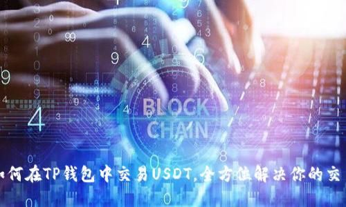 详解如何在TP钱包中交易USDT，全方位解决你的交易难题