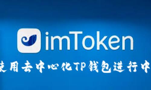 如何安全使用去中心化TP钱包进行中石化交易？