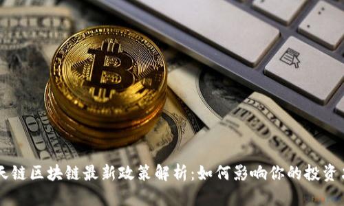 智天链区块链最新政策解析：如何影响你的投资决策