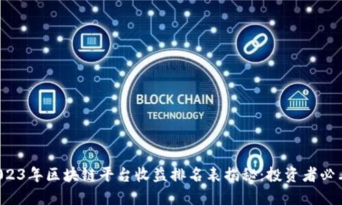 2023年区块链平台收益排名表揭秘：投资者必看！