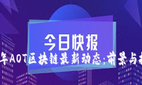**2023年AOT区块链最新动态：前景与挑战分析