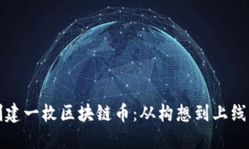 如何自己创建一枚区块链币：从构想到上线的完整指南