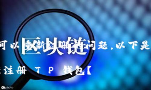 关于“T P 钱包”是否可以重新注册的问题，以下是相关信息和内容大纲。

 如何安全有效地重新注册 T P 钱包？