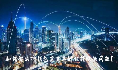 如何解决TP钱包莫名其妙被转账的问题？