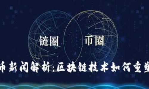 最新比特币新闻解析：区块链技术如何重塑未来金融