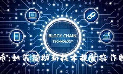 区块链农场币：如何借助新技术提升农作物产量与收益
