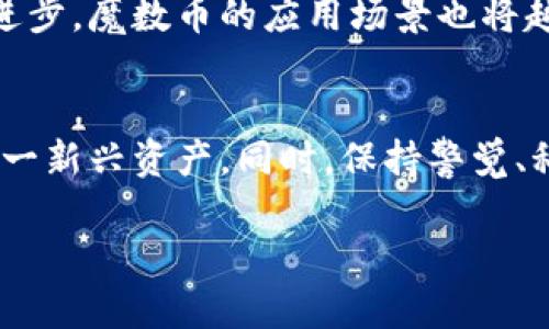 区块链魔数币：数字货币新纪元的探索与机遇

区块链, 魔数币, 数字货币, 投资机会/guanjianci

一、什么是魔数币？
魔数币（Magic Number Coin, MNC）是一种新兴的数字货币，它基于区块链技术，通过去中心化的方式实现交易。与比特币和以太坊等传统数字货币相比，魔数币有其独特的算法和背后的技术支持，致力于为用户提供更多机会和便利。魔数币基于特定的数字算法生成币值，强调交易的安全性和高效性。

二、魔数币背后的技术架构
魔数币采用了一种创新的区块链架构，它不仅仅是简单的账本记录。其核心是由一组复杂的算法和编码规则组成，确保了每个交易都是透明和可追溯的。与其他数字货币不同，魔数币的智能合约设计使得其能在特定条件下自动执行协议，这为金融交易、合约履行等提供了新的可能性。

三、魔数币的应用场景
魔数币的应用范围广泛，包括但不限于在线支付、投资、跨境交易等。用户可以利用魔数币进行快速、安全的互联网交易，减少传统金融系统中的种种限制。同时，由于其去中心化的特性，魔数币能够在没有监管机构干预的情况下自由流通，为用户提供了更大的自由度和灵活性。越来越多的商家也开始接受魔数币作为支付方式，这为其未来的发展注入了活力。

四、投资魔数币的风险与机会
如同其他数字货币，投资魔数币也存在一定的风险。首先，市场波动性大，价格受多种因素影响；其次，魔数币作为新兴货币，其受欢迎程度尚未确定。但与此同时，投资魔数币也充满了机遇，尤其是在市场初期进入的投资者，可能会享受更高的回报。了解市场动态、技术背景以及不断跟踪魔数币的开发进展将帮助投资者做出更明智的决策。

五、如何安全地存储和交易魔数币
为了保障用户的财产安全，合理的存储和交易方式至关重要。用户应选择信誉良好的交易平台进行魔数币的买卖，并使用硬件钱包或多重签名钱包等安全措施保护自己的资产。定期更新密码和采取双重身份验证也是保护账户的重要手段。此外，用户应保持警觉，防范网络钓鱼、诈骗等行为，以确保资产安全。通过科学的风险管理和理性的投资态度，用户可以更顺利地进行魔数币交易。

六、魔数币的未来展望
随着区块链技术的不断发展与成熟，魔数币有潜力成为数字货币领域的重要一员。预计未来会有越来越多的投资者和用户关注并参与到魔数币的生态中。同时，随着金融科技的进步，魔数币的应用场景也将越来越广泛，新的商业模式和经济结构将不断衍生。面对这一良好的市场前景，用户应保持敏锐的嗅觉，抓住发展机遇，积极参与这个数字货币的新纪元。

总结
作为一种新兴的数字货币，魔数币凭借其独特的技术架构和广泛的应用前景，正在吸引越来越多的关注。理解魔数币的核心概念、市场趋势及潜在风险，将帮助用户更好地把握这一新兴资产。同时，保持警觉、科学投资也是在这个数字时代中获得成功的关键。未来，魔数币有望在全球范围内发挥更大作用，推动经济的转型和创新。

通过这样的结构和内容安排，用户将能够深入理解魔数币的概念、风险、机会和未来展望，同时提升效果，吸引更多关注和阅读。