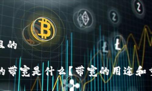 思考一个且的

TP钱包里的带宽是什么？带宽的用途和重要性分析