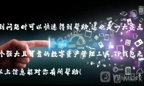 目前，TP钱包（TokenPocket）作为一个多链钱包，仍然在为用户提供服务。该钱包支持多种区块链资产，用户可以安全地存储、管理、交易各种数字资产，包括Ethereum、Binance Smart Chain、Tron等。以下是关于TP钱包的一些重要信息和使用经验。

### TP钱包的现状

TP钱包采用去中心化的架构，允许用户完全掌控他们的私钥和数字资产，这也是区块链技术的一个重要优点。随着近年来数字货币的普及，TP钱包仍在持续更新，增加用户体验和安全性。

### 如何使用TP钱包

1. 下载和安装
首先，你需要在你的手机应用商店（如App Store或Google Play）中搜索“TokenPocket”进行下载安装。安装完成后，打开应用。

2. 创建新钱包或导入现有钱包
如果你是新用户，可以选择“创建钱包”，根据提示设置你的安全密码，并备份助记词；如果是老用户，可以选择“导入钱包”，输入助记词或私钥进行恢复。

3. 管理数字资产
TP钱包允许你在多个区块链之间切换，你可以轻松管理不同类型的数字资产。无论是转账、收款还是参与DeFi项目，TP钱包都能为你提供便捷的解决方案。

4. 交易和兑换功能
TP钱包进一步支持多种去中心化交易所（DEX），用户可以在钱包内直接进行代币交换，大大提高了交易的灵活性和便捷性。

### 安全性考量

TP钱包的安全性
作为一款去中心化钱包，TP钱包让用户对自己的私钥完全掌控，降低了被黑客攻击的风险。此外，TP钱包还设置了多重验证机制和资产保险方案，为用户提供了进一步的安全保护。

### 用户反馈与社区支持

社区反馈
TP钱包有着活跃的社区支持，不少用户在论坛和社交平台上分享使用经验。社区的活跃使得用户在碰到问题时可以快速得到帮助，这也是一大亮点。

总结
TP钱包的多链支持、用户友好的界面以及安全保障功能使其在众多钱包中脱颖而出。如果你在寻找一个强大且可靠的数字资产管理工具，TP钱包无疑是一个不错的选择。

总之，TP钱包仍然是个值得信赖和使用的数字钱包，并持续和改进，以适应不断变化的市场需求。希望以上信息能对你有所帮助！