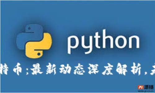 区块链与比特币：最新动态深度解析，未来趋势展望