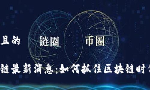 思考一个且的

杭州区块链最新消息：如何抓住区块链时代的机遇？