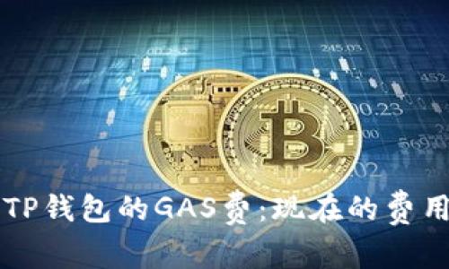 ### 了解TP钱包的GAS费：现在的费用及影响因素