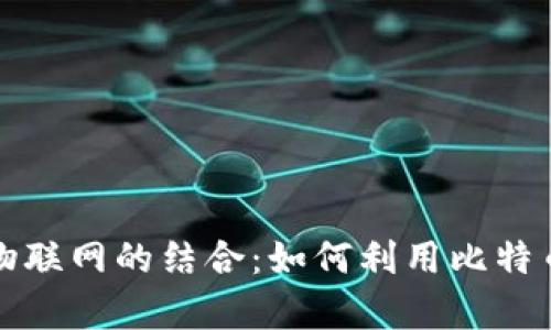 探索区块链与物联网的结合：如何利用比特币解决产业痛点