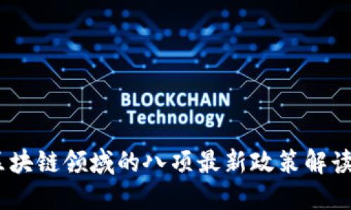 2023年区块链领域的八项最新政策解读及其影响