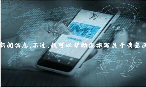 当前，我没有实时访问互联网的能力，无法提供最新的新闻信息。不过，我可以帮助您撰写关于黄岛区块链的相关主题内容。以下是一个关于该主题的示例。

---

### 黄岛区块链的发展趋势与未来展望