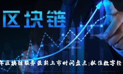 2023年区块链服务最新上市时间盘点：抓住数字经济先机
