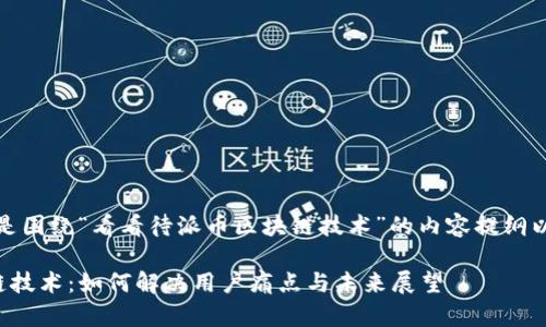 当然可以！以下是围绕“看看待派币区块链技术”的内容提纲以及的和关键词。

揭秘派币区块链技术：如何解决用户痛点与未来展望