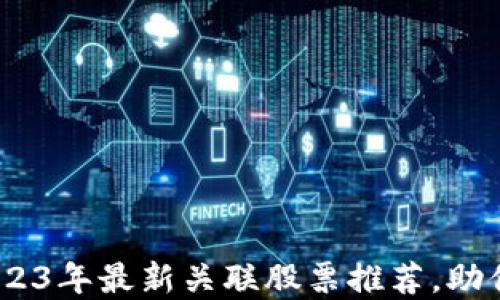 
投资区块链？2023年最新关联股票推荐，助你把握投资机遇