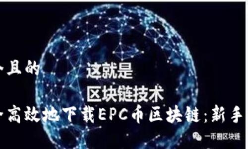 思考一个且的

如何安全高效地下载EPC币区块链：新手必看指南