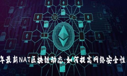 2023年最新NAT区块链动态：如何提高网络安全性与效率