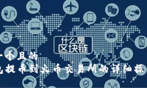 思考一个且的  
TP钱包提币到火币交易所的详细操作指南