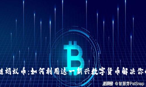 了解区块链蚂蚁币：如何利用这一新兴数字货币解决你的投资痛点