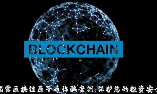 
揭露区块链原子币诈骗案例：保护您的投资安全